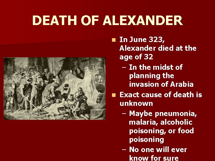 DEATH OF ALEXANDER In June 323, Alexander died at the age of 32 –
