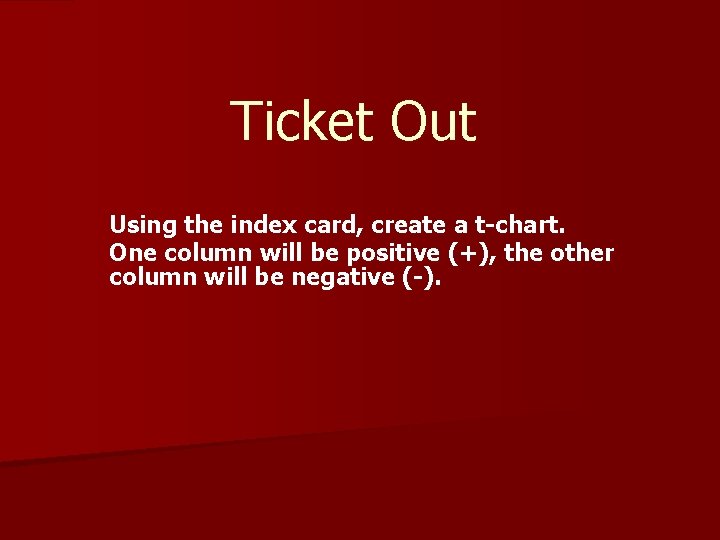 Ticket Out Using the index card, create a t-chart. One column will be positive