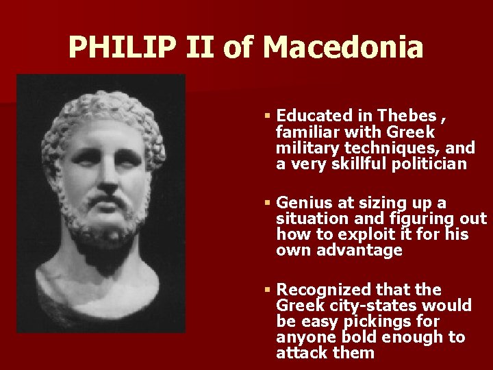 PHILIP II of Macedonia § Educated in Thebes , familiar with Greek military techniques,