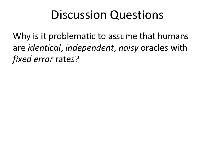 Discussion Questions Why is it problematic to assume that humans are identical, independent, noisy