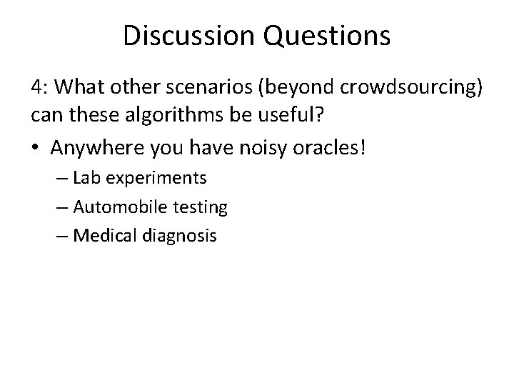 Discussion Questions 4: What other scenarios (beyond crowdsourcing) can these algorithms be useful? •