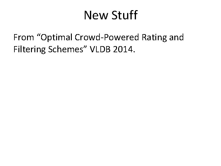 New Stuff From “Optimal Crowd-Powered Rating and Filtering Schemes” VLDB 2014. 
