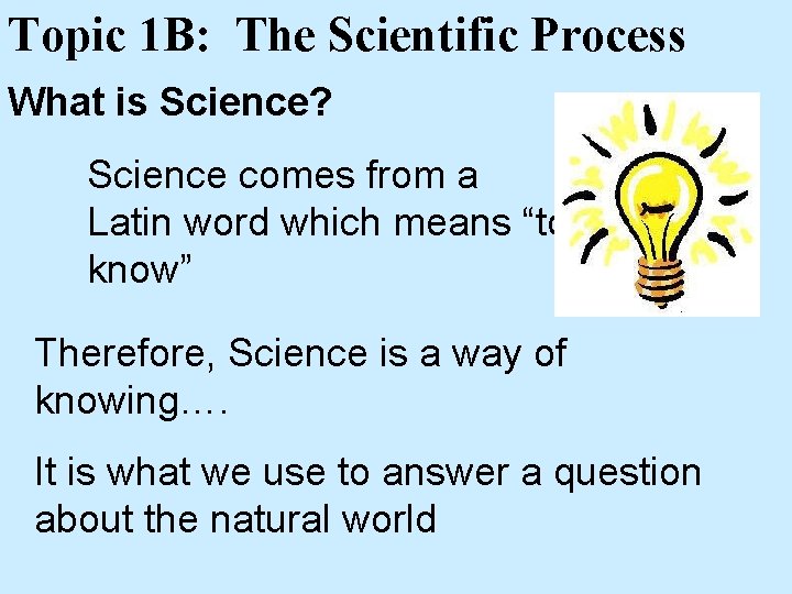 Topic 1 B: The Scientific Process What is Science? Science comes from a Latin