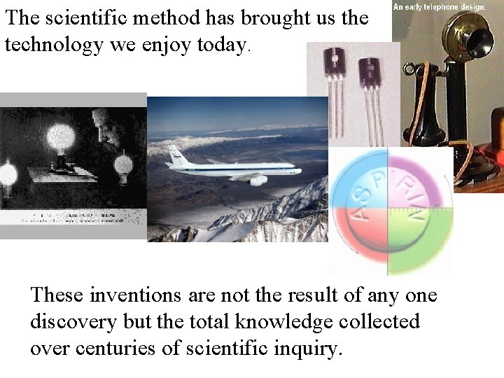 The scientific method has brought us the technology we enjoy today. These inventions are
