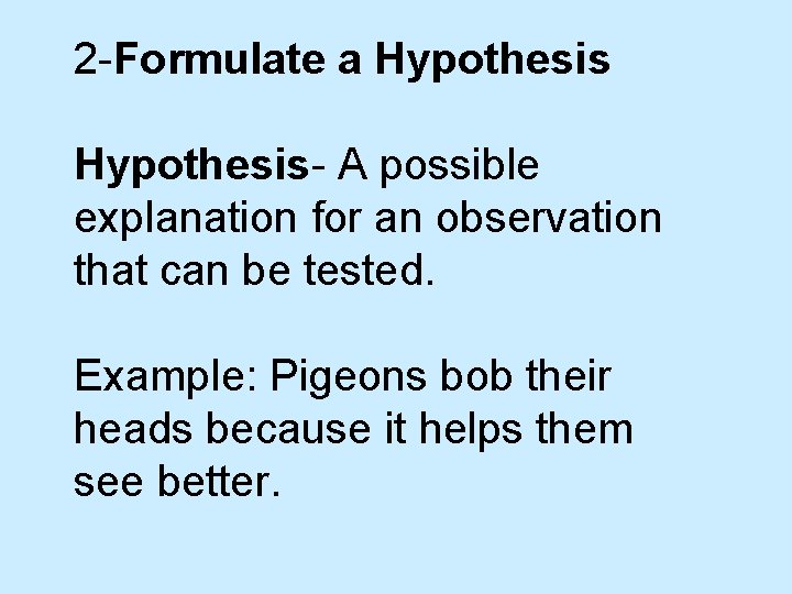 2 -Formulate a Hypothesis- A possible explanation for an observation that can be tested.