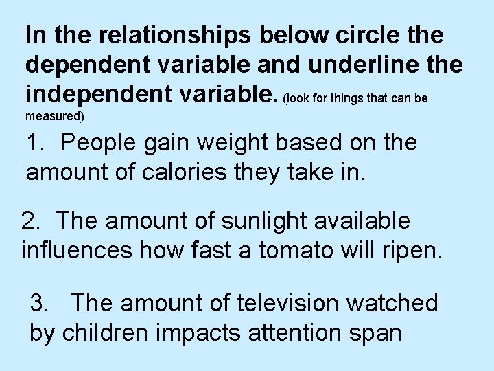In the relationships below circle the dependent variable and underline the independent variable. (look