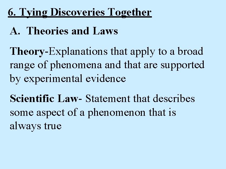 6. Tying Discoveries Together A. Theories and Laws Theory-Explanations that apply to a broad