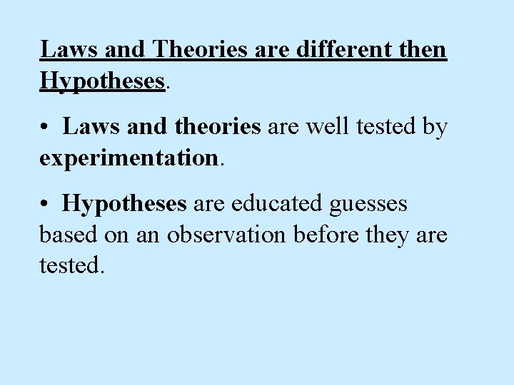 Laws and Theories are different then Hypotheses. • Laws and theories are well tested