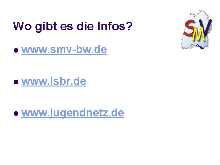 Wo gibt es die Infos? l www. smv-bw. de l www. lsbr. de l