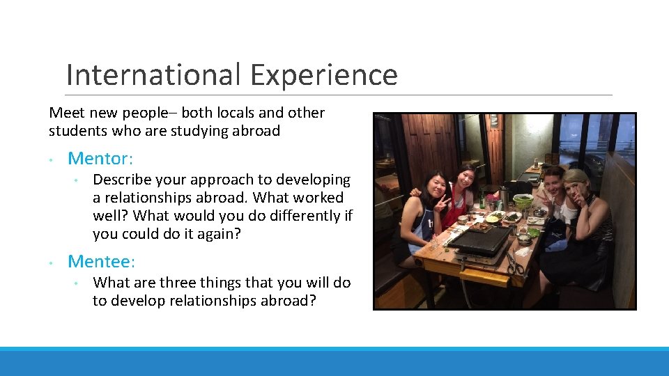 International Experience Meet new people– both locals and other students who are studying abroad