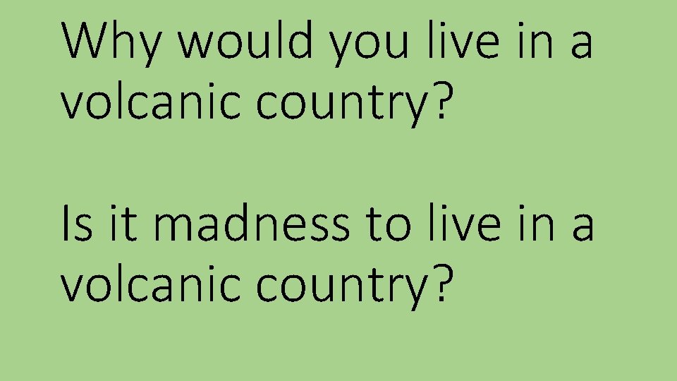 Why would you live in a volcanic country? Is it madness to live in