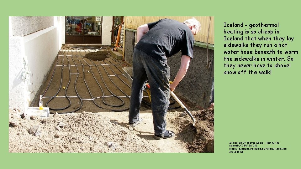 Iceland - geothermal heating is so cheap in Iceland that when they lay sidewalks