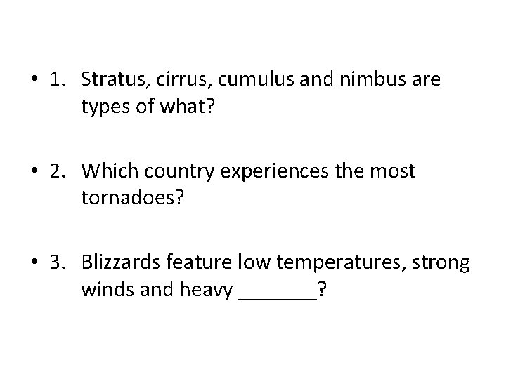  • 1. Stratus, cirrus, cumulus and nimbus are types of what? • 2.