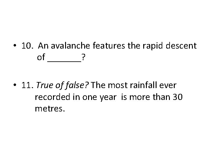  • 10. An avalanche features the rapid descent of _______? • 11. True