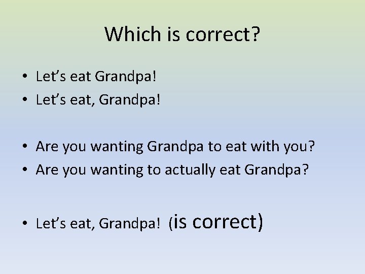 Which is correct? • Let’s eat Grandpa! • Let’s eat, Grandpa! • Are you