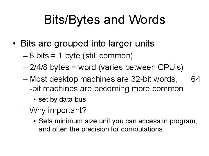 Bits/Bytes and Words • Bits are grouped into larger units – 8 bits = Bits/Bytes and Words • Bits are grouped into larger units – 8 bits =