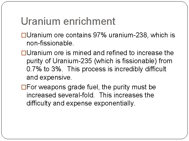 Uranium enrichment �Uranium ore contains 97% uranium-238, which is non-fissionable. �Uranium ore is mined