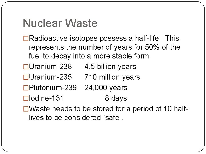 Nuclear Waste �Radioactive isotopes possess a half-life. This represents the number of years for