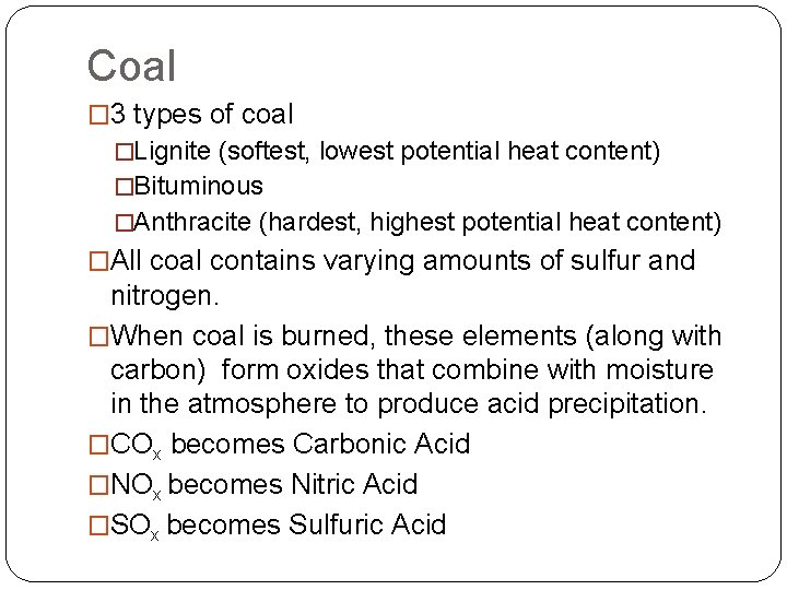 Coal � 3 types of coal �Lignite (softest, lowest potential heat content) �Bituminous �Anthracite