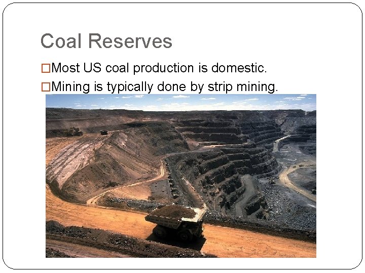 Coal Reserves �Most US coal production is domestic. �Mining is typically done by strip