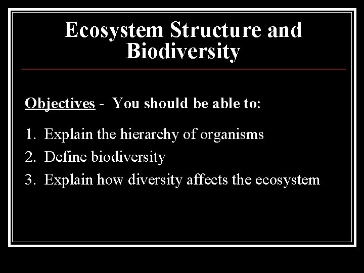Ecosystem Structure and Biodiversity Objectives - You should be able to: 1. Explain the