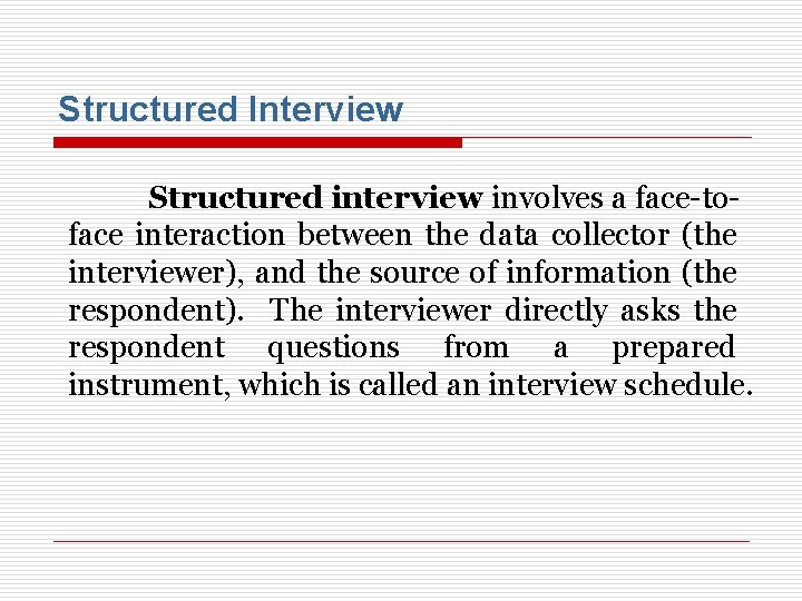 Structured Interview Structured interview involves a face-toface interaction between the data collector (the interviewer),
