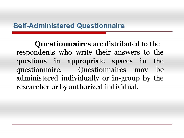Self-Administered Questionnaires are distributed to the respondents who write their answers to the questions