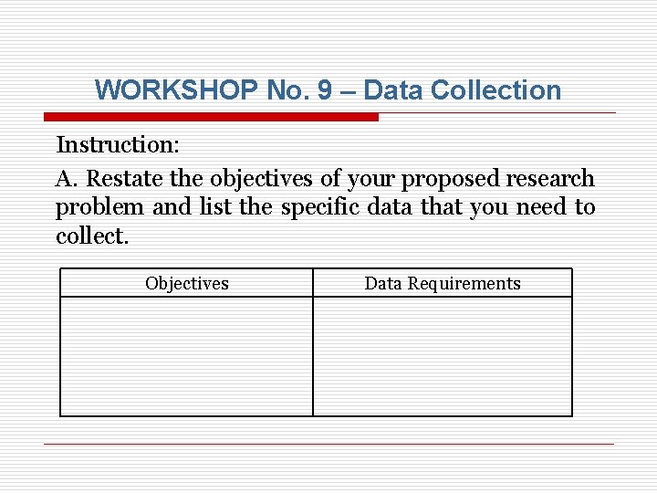 WORKSHOP No. 9 – Data Collection Instruction: A. Restate the objectives of your proposed