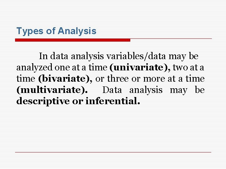 Types of Analysis In data analysis variables/data may be analyzed one at a time
