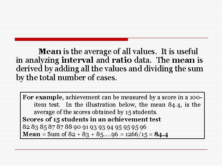Mean is the average of all values. It is useful in analyzing interval and