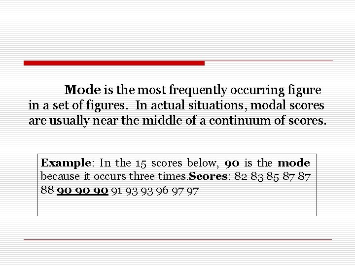 Mode is the most frequently occurring figure in a set of figures. In actual