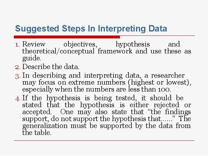 Suggested Steps In Interpreting Data 1. Review objectives, hypothesis and theoretical/conceptual framework and use