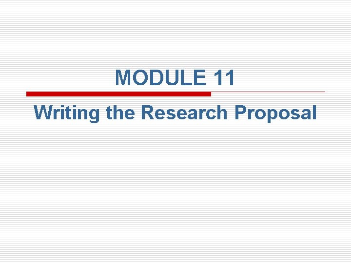 MODULE 11 Writing the Research Proposal 