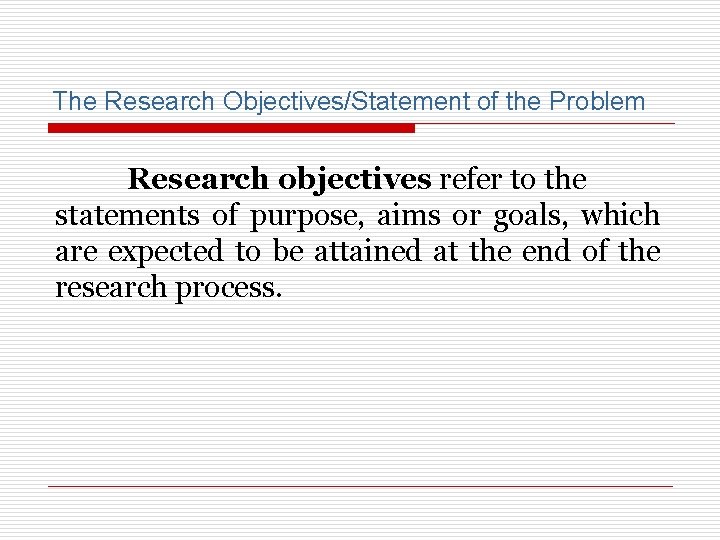The Research Objectives/Statement of the Problem Research objectives refer to the statements of purpose,