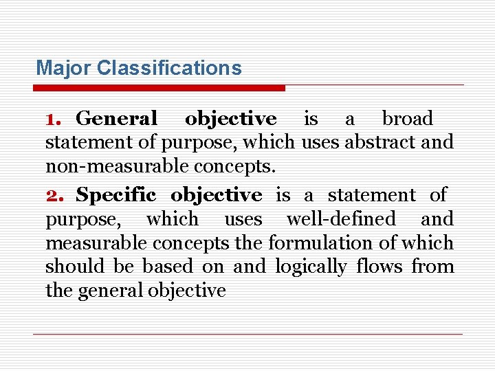 Major Classifications 1. General objective is a broad statement of purpose, which uses abstract