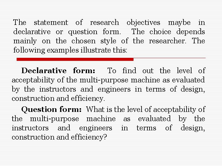The statement of research objectives maybe in declarative or question form. The choice depends