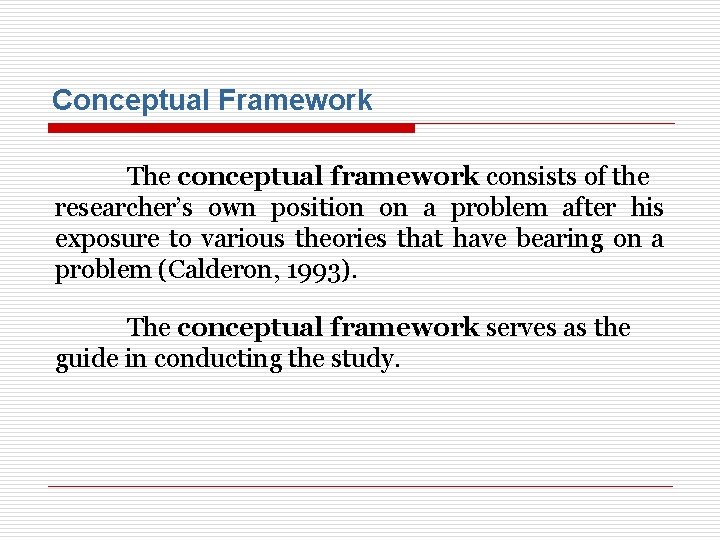 Conceptual Framework The conceptual framework consists of the researcher’s own position on a problem
