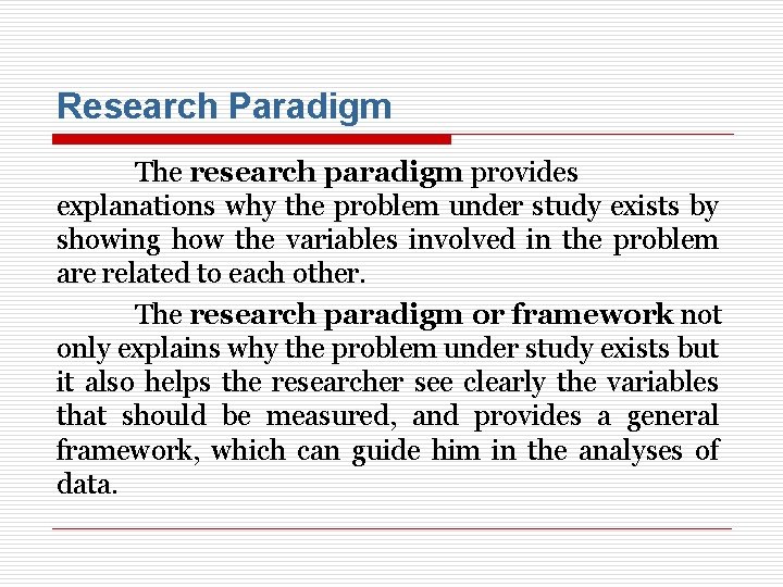 Research Paradigm The research paradigm provides explanations why the problem under study exists by