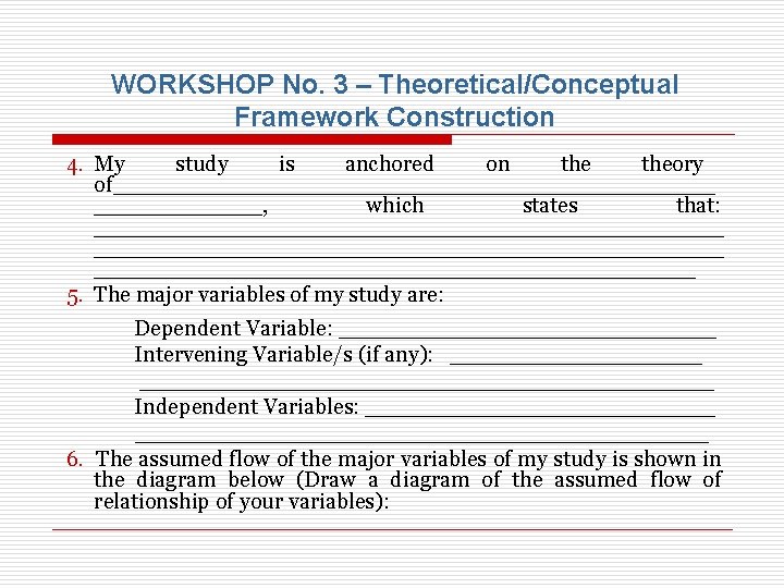 WORKSHOP No. 3 – Theoretical/Conceptual Framework Construction 4. My study is anchored on theory