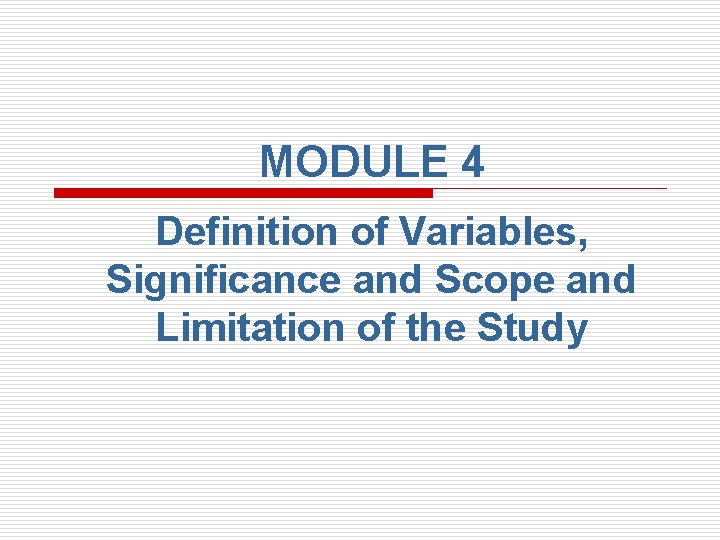 MODULE 4 Definition of Variables, Significance and Scope and Limitation of the Study 