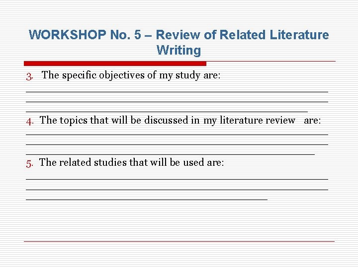 WORKSHOP No. 5 – Review of Related Literature Writing 3. The specific objectives of