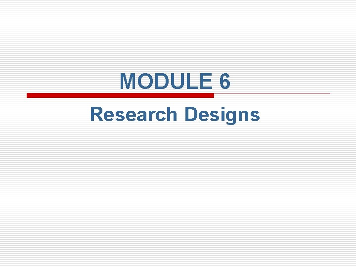 MODULE 6 Research Designs 
