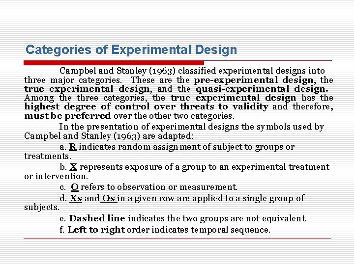 Categories of Experimental Design Campbel and Stanley (1963) classified experimental designs into three major