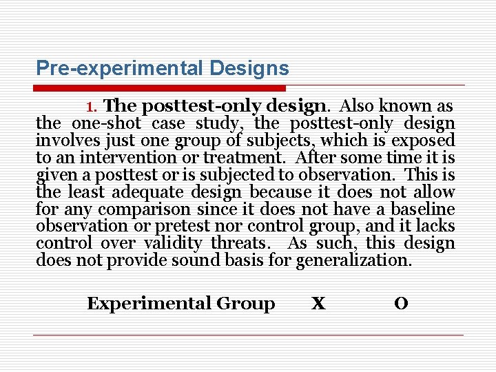 Pre-experimental Designs 1. The posttest-only design. Also known as the one-shot case study, the