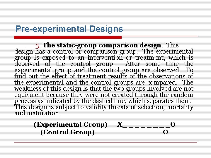 Pre-experimental Designs 3. The static-group comparison design. This design has a control or comparison