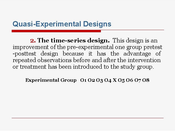 Quasi-Experimental Designs 2. The time-series design. This design is an improvement of the pre-experimental
