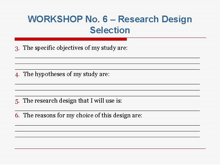 WORKSHOP No. 6 – Research Design Selection 3. The specific objectives of my study