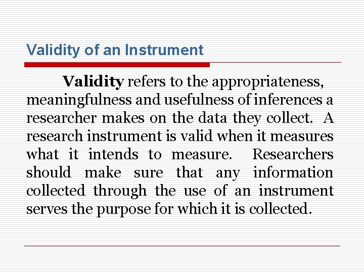 Validity of an Instrument Validity refers to the appropriateness, meaningfulness and usefulness of inferences