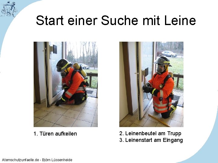 Start einer Suche mit Leine 1. Türen aufkeilen Atemschutzunfaelle. de - Björn Lüssenheide 2.