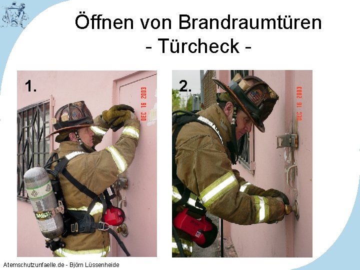 Öffnen von Brandraumtüren - Türcheck 1. Atemschutzunfaelle. de - Björn Lüssenheide 2. 